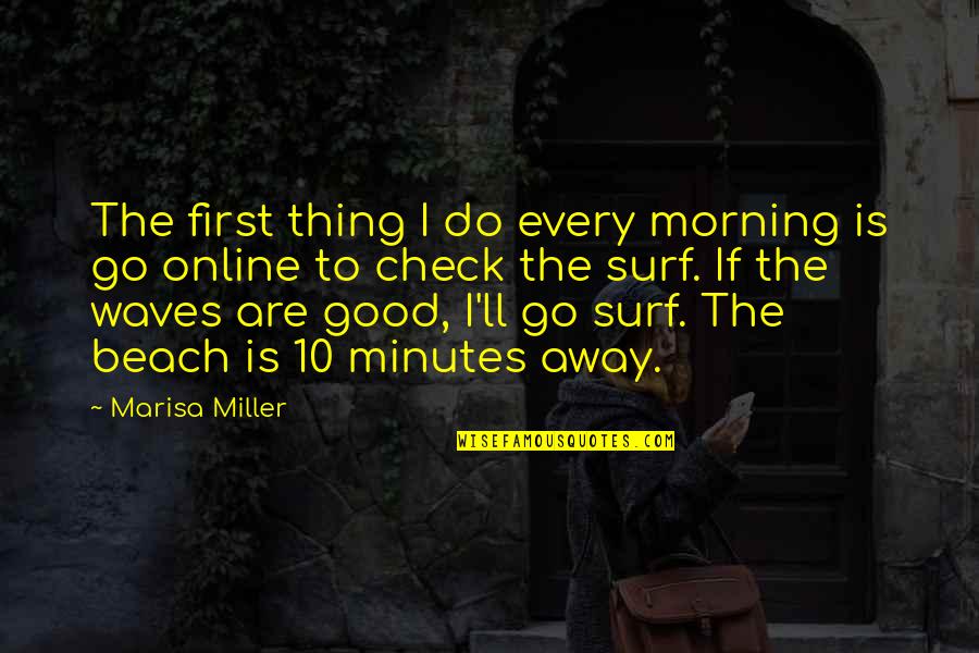 Morning In The Beach Quotes By Marisa Miller: The first thing I do every morning is