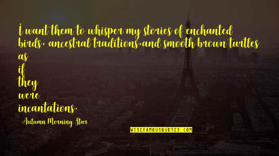 Morning Inspirational Quotes Quotes By Autumn Morning Star: I want them to whisper my stories of