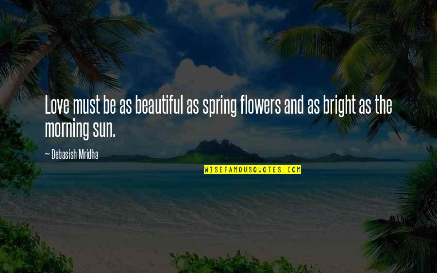 Morning Inspirational Quotes Quotes By Debasish Mridha: Love must be as beautiful as spring flowers