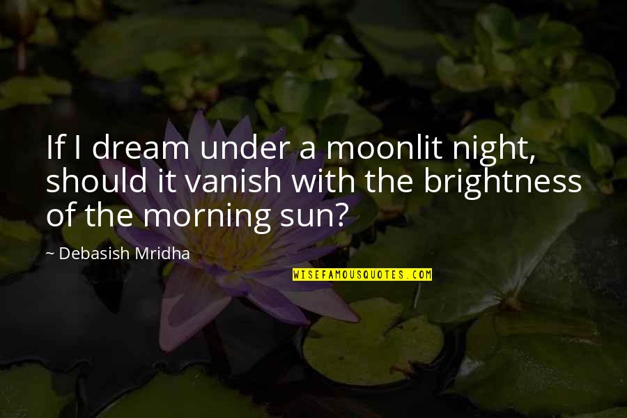 Morning Inspirational Quotes Quotes By Debasish Mridha: If I dream under a moonlit night, should