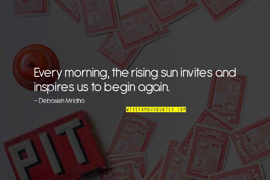 Morning Inspirational Quotes Quotes By Debasish Mridha: Every morning, the rising sun invites and inspires