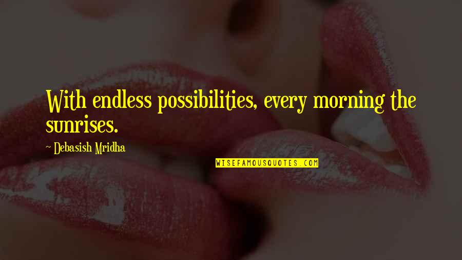 Morning Inspirational Quotes Quotes By Debasish Mridha: With endless possibilities, every morning the sunrises.