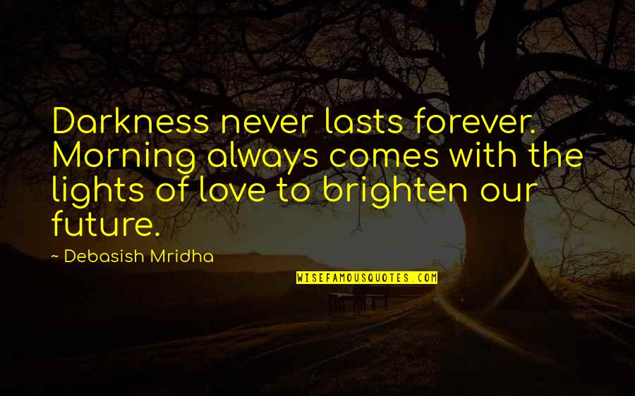 Morning Inspirational Quotes Quotes By Debasish Mridha: Darkness never lasts forever. Morning always comes with