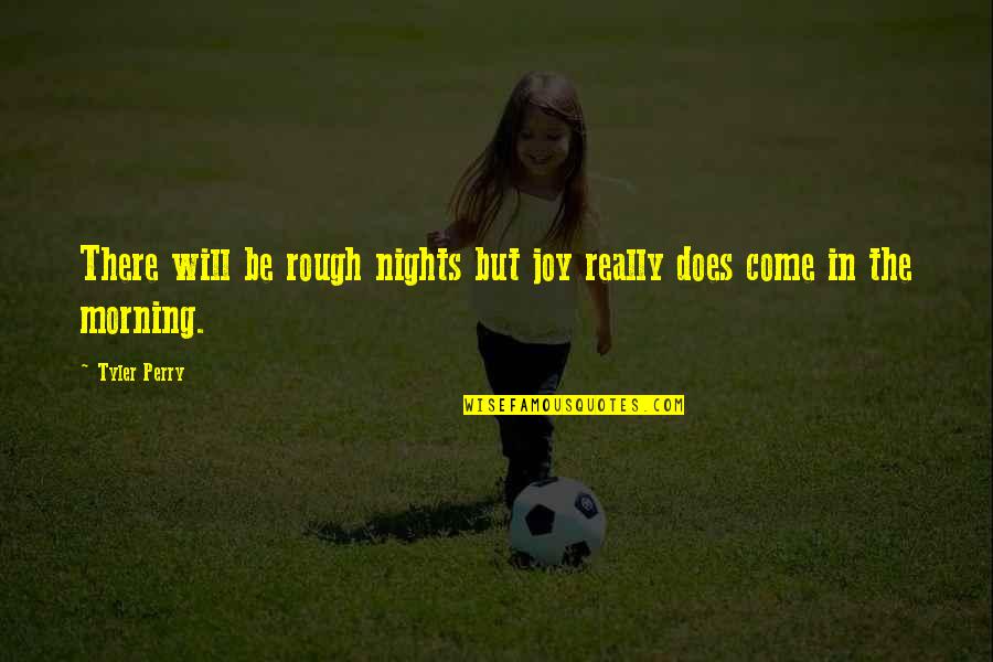 Morning Inspirational Quotes Quotes By Tyler Perry: There will be rough nights but joy really