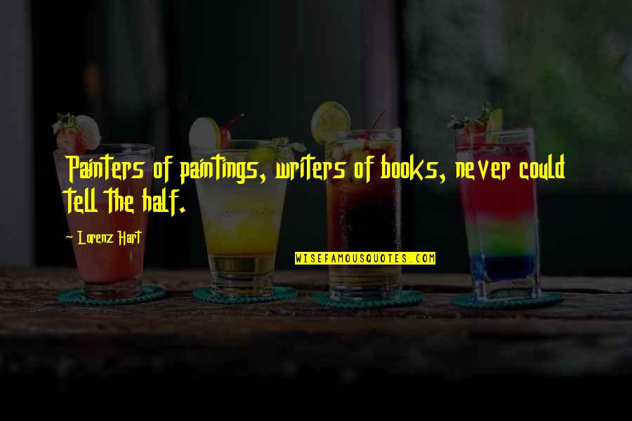 Morning Is Here Friends Quotes By Lorenz Hart: Painters of paintings, writers of books, never could