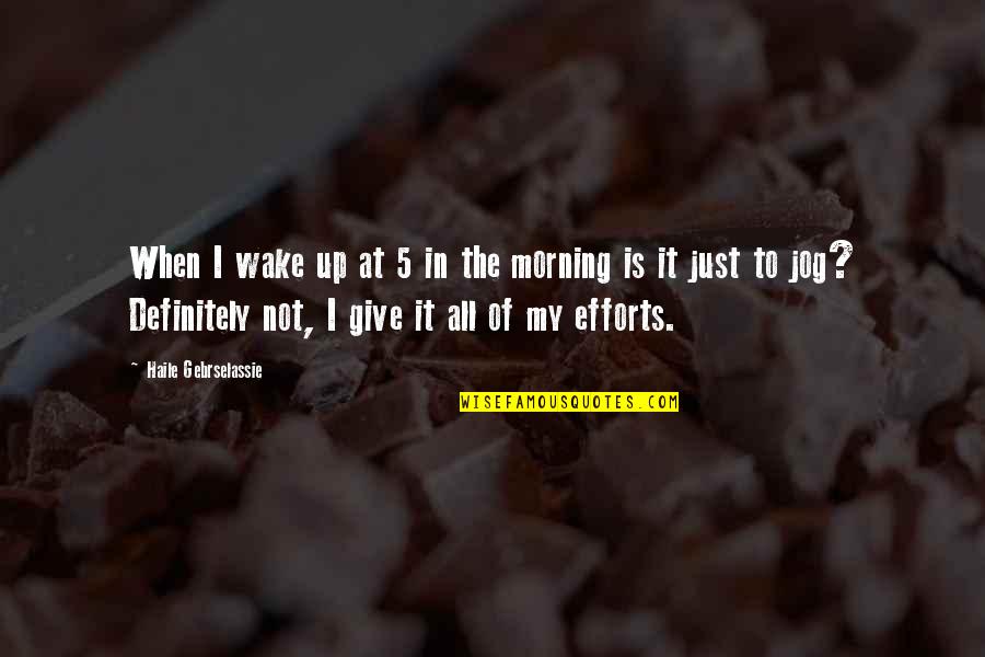 Morning Jog Quotes By Haile Gebrselassie: When I wake up at 5 in the
