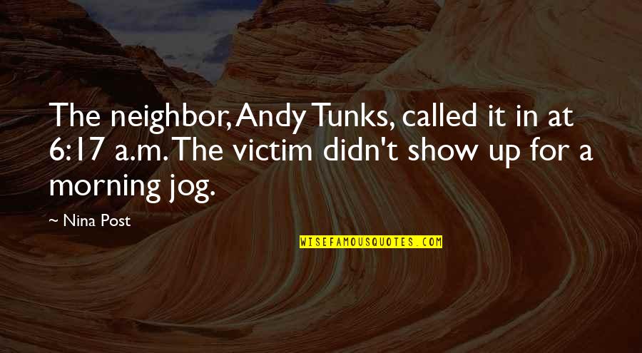 Morning Jog Quotes By Nina Post: The neighbor, Andy Tunks, called it in at