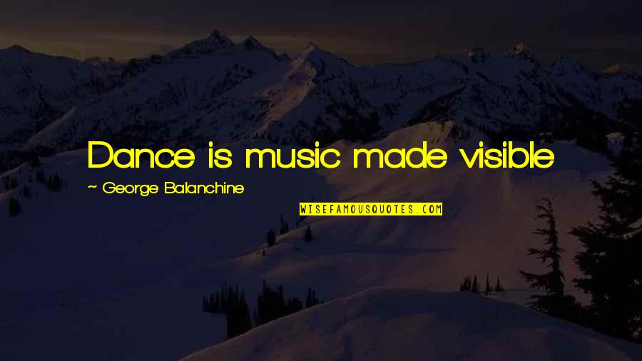 Morning Jogging Quotes By George Balanchine: Dance is music made visible