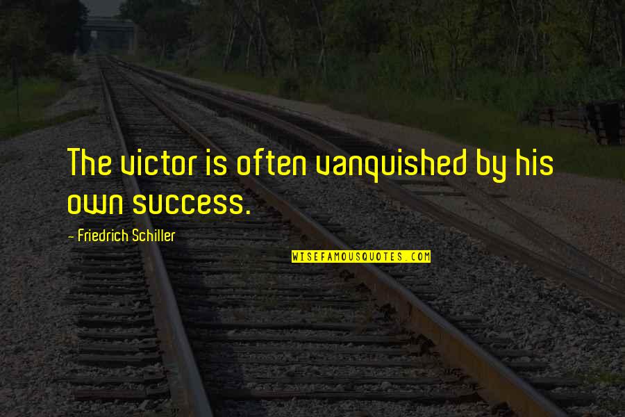 Morning Joint Quotes By Friedrich Schiller: The victor is often vanquished by his own