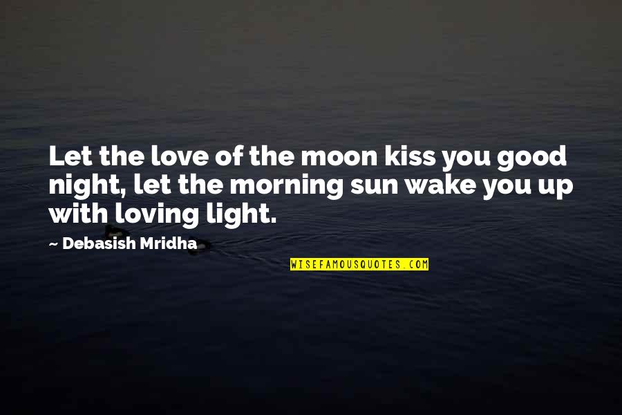Morning Kiss Love Quotes By Debasish Mridha: Let the love of the moon kiss you