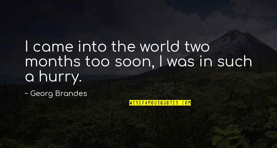 Morning Kiss Love Quotes By Georg Brandes: I came into the world two months too