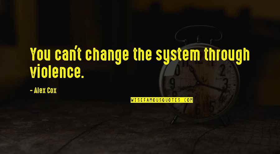 Morning Laughter Quotes By Alex Cox: You can't change the system through violence.