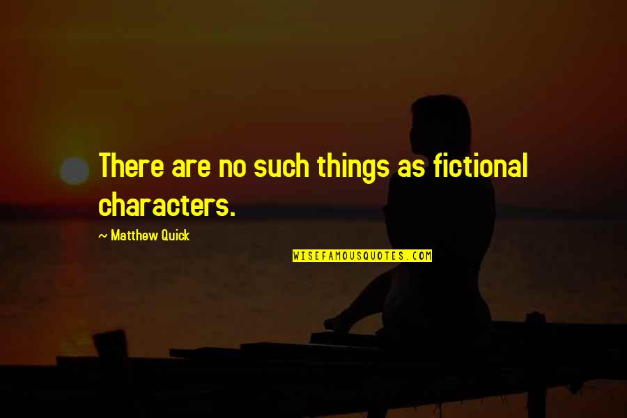 Morning Laughter Quotes By Matthew Quick: There are no such things as fictional characters.