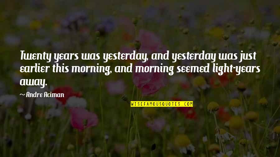 Morning Light Quotes By Andre Aciman: Twenty years was yesterday, and yesterday was just