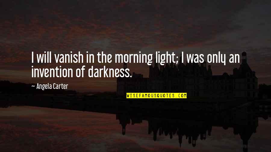 Morning Light Quotes By Angela Carter: I will vanish in the morning light; I