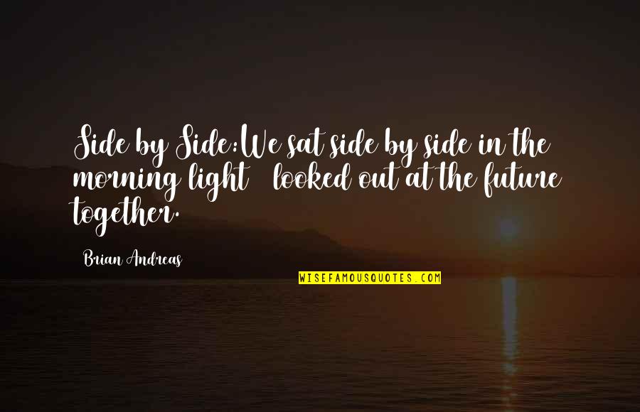 Morning Light Quotes By Brian Andreas: Side by Side:We sat side by side in