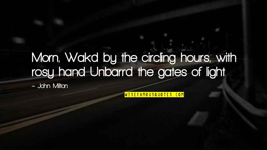 Morning Light Quotes By John Milton: Morn, Wak'd by the circling hours, with rosy