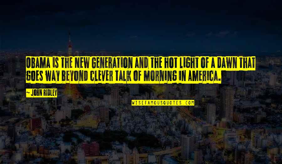 Morning Light Quotes By John Ridley: Obama is the New Generation and the hot