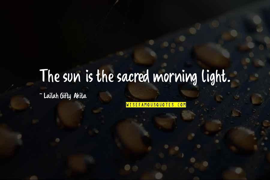 Morning Light Quotes By Lailah Gifty Akita: The sun is the sacred morning light.