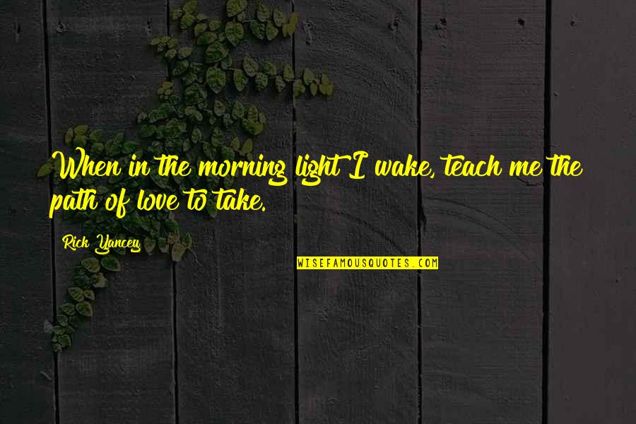 Morning Light Quotes By Rick Yancey: When in the morning light I wake, teach