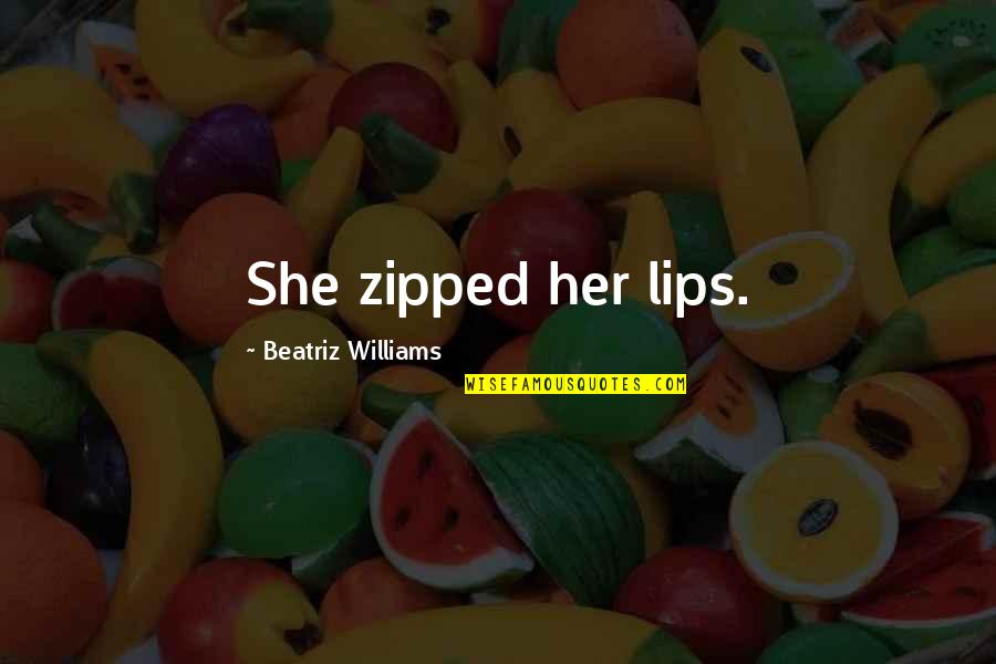 Morning Lovely Day Quotes By Beatriz Williams: She zipped her lips.