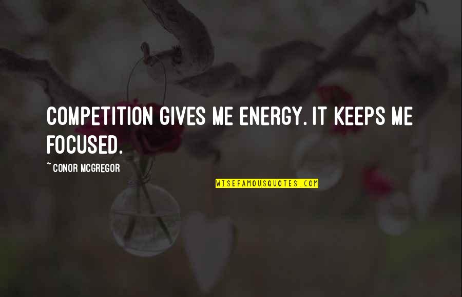 Morning Messages And Quotes By Conor McGregor: Competition gives me energy. It keeps me focused.