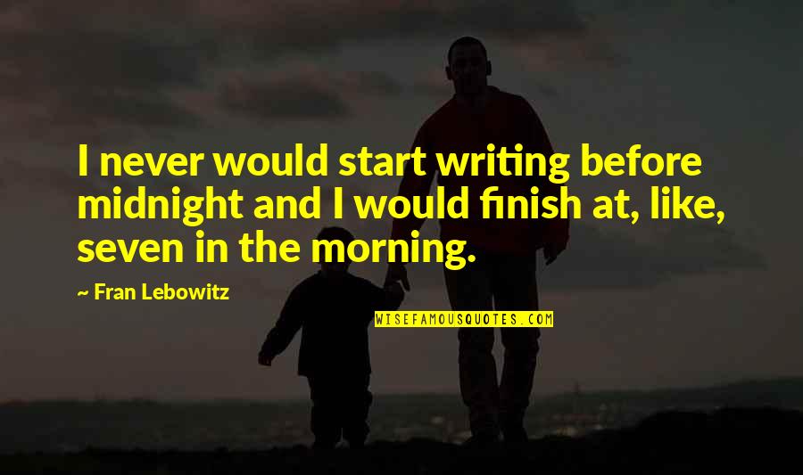 Morning Midnight Quotes By Fran Lebowitz: I never would start writing before midnight and