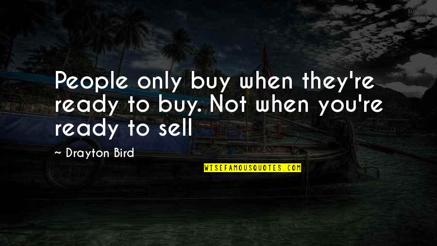 Morning Miles Quotes By Drayton Bird: People only buy when they're ready to buy.