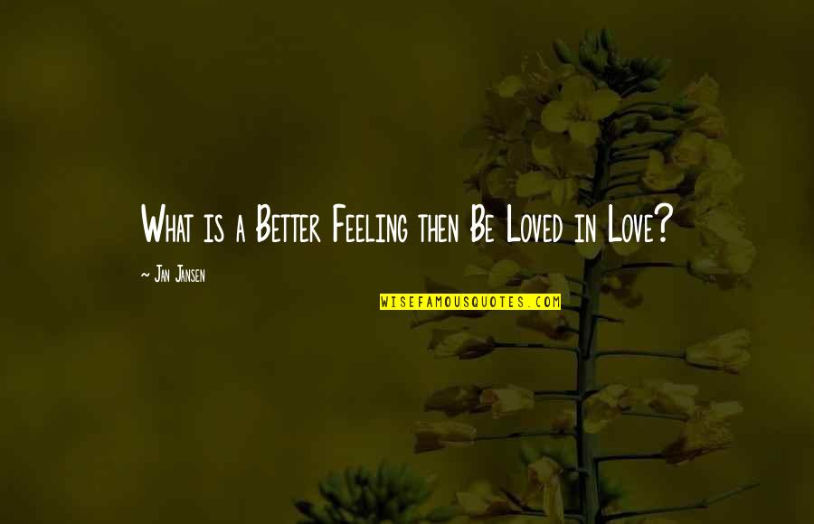 Morning Motivational Work Quotes By Jan Jansen: What is a Better Feeling then Be Loved