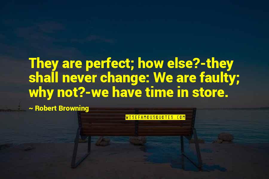 Morning My Darling Quotes By Robert Browning: They are perfect; how else?-they shall never change: Morning My Darling Quotes By Robert Browning: They are perfect; how else?-they shall never change: