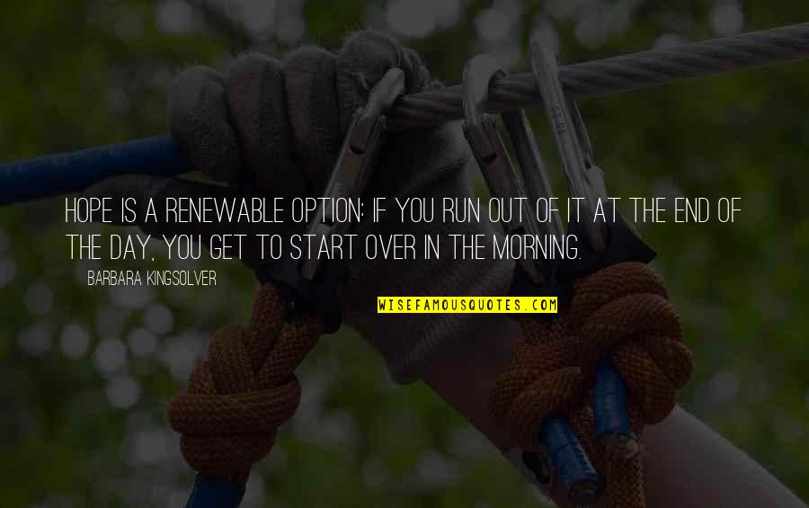Morning Of Hope Quotes By Barbara Kingsolver: Hope is a renewable option: If you run Morning Of Hope Quotes By Barbara Kingsolver: Hope is a renewable option: If you run