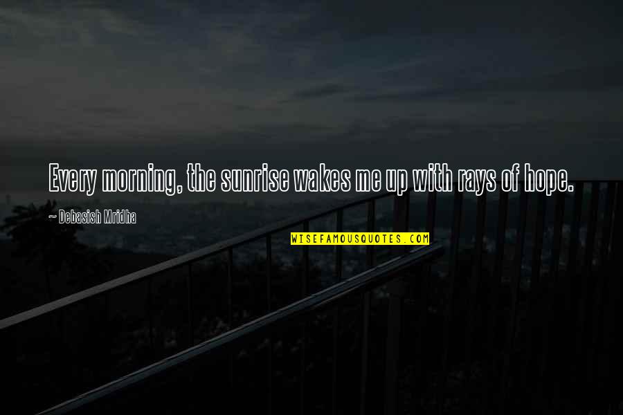Morning Of Hope Quotes By Debasish Mridha: Every morning, the sunrise wakes me up with Morning Of Hope Quotes By Debasish Mridha: Every morning, the sunrise wakes me up with