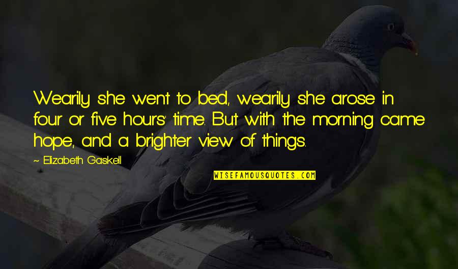 Morning Of Hope Quotes By Elizabeth Gaskell: Wearily she went to bed, wearily she arose