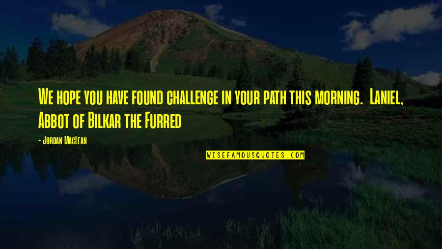 Morning Of Hope Quotes By Jordan MacLean: We hope you have found challenge in your Morning Of Hope Quotes By Jordan MacLean: We hope you have found challenge in your