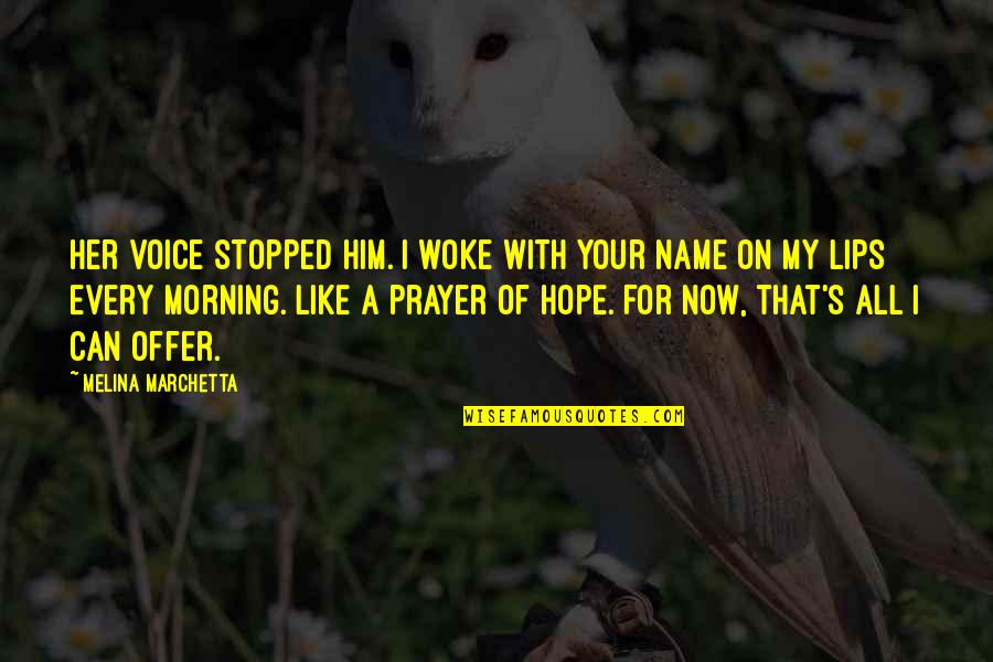 Morning Of Hope Quotes By Melina Marchetta: Her voice stopped him. I woke with your Morning Of Hope Quotes By Melina Marchetta: Her voice stopped him. I woke with your