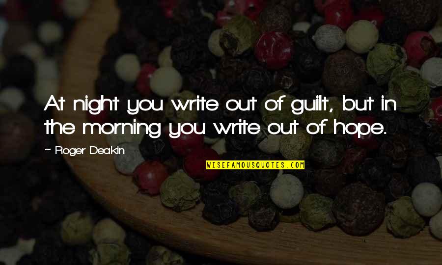 Morning Of Hope Quotes By Roger Deakin: At night you write out of guilt, but