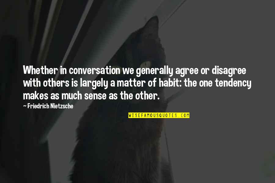 Morning Pals Quotes By Friedrich Nietzsche: Whether in conversation we generally agree or disagree
