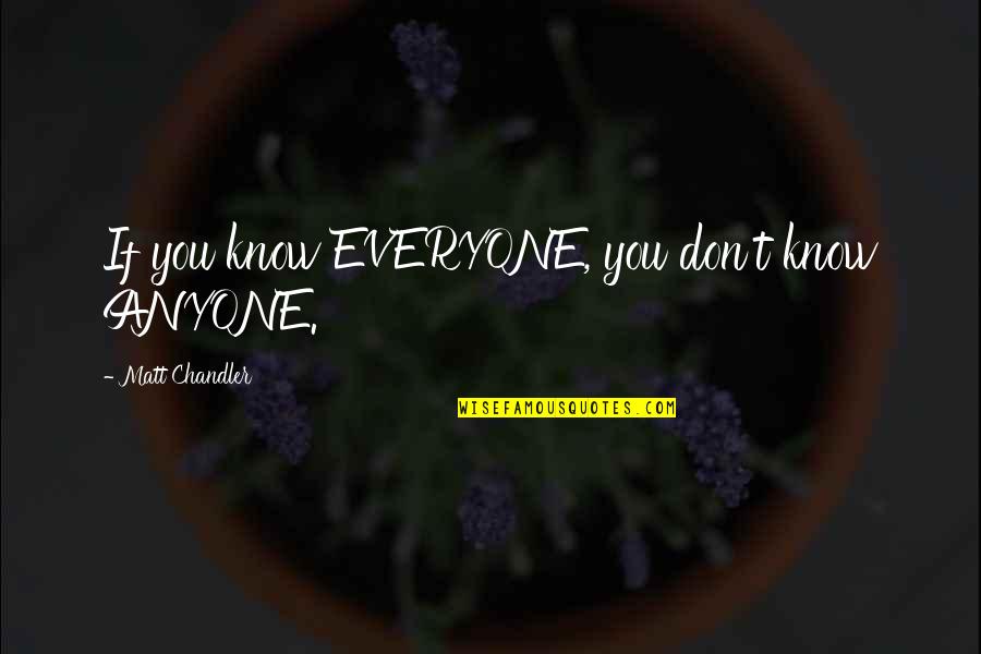 Morning Pals Quotes By Matt Chandler: If you know EVERYONE, you don't know ANYONE.