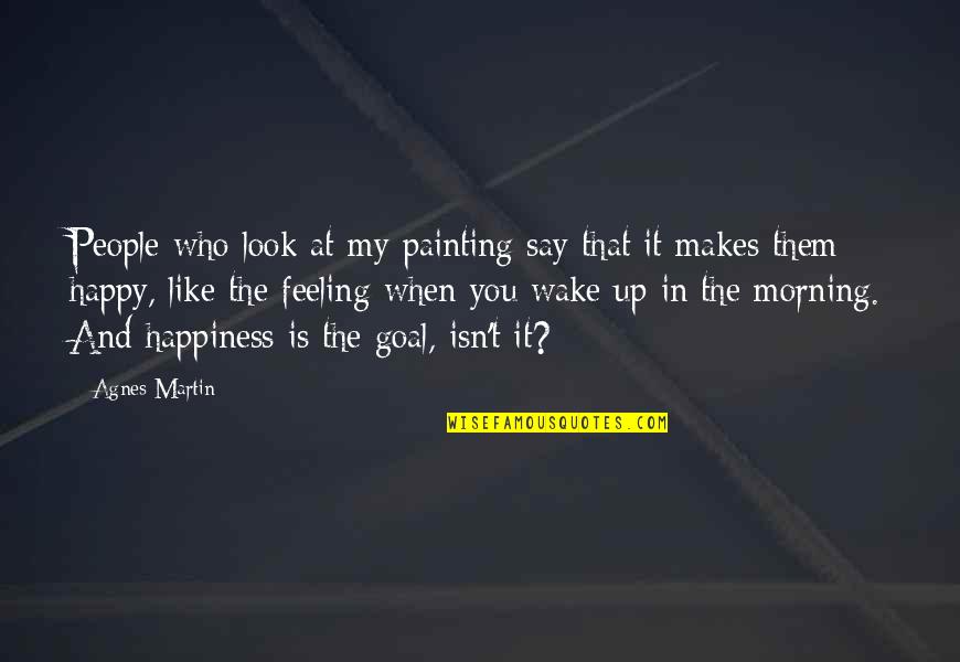 Morning People Quotes By Agnes Martin: People who look at my painting say that