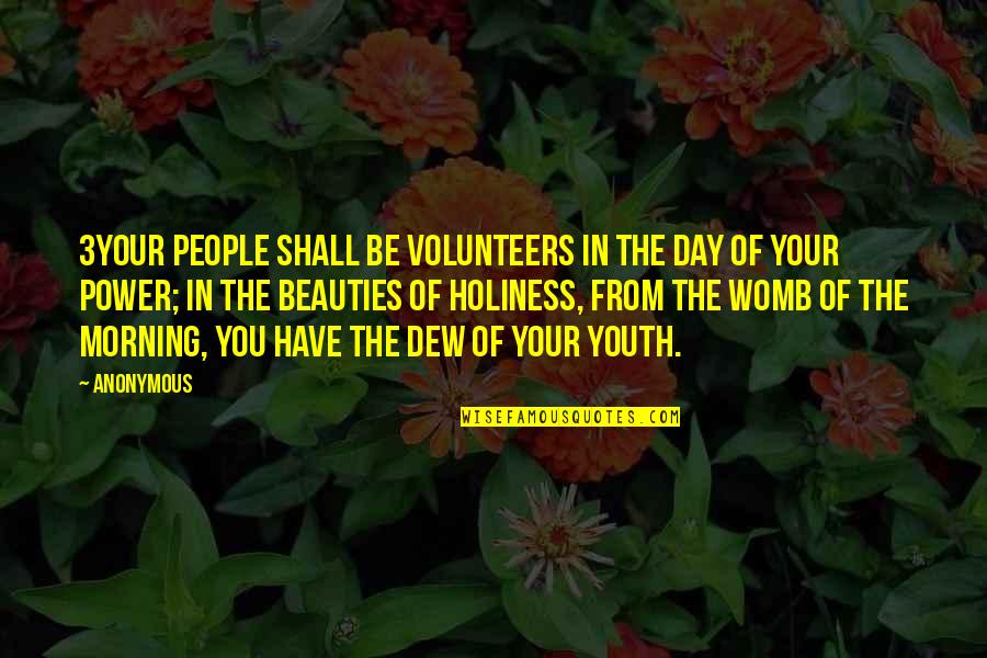 Morning People Quotes By Anonymous: 3Your people shall be volunteers In the day