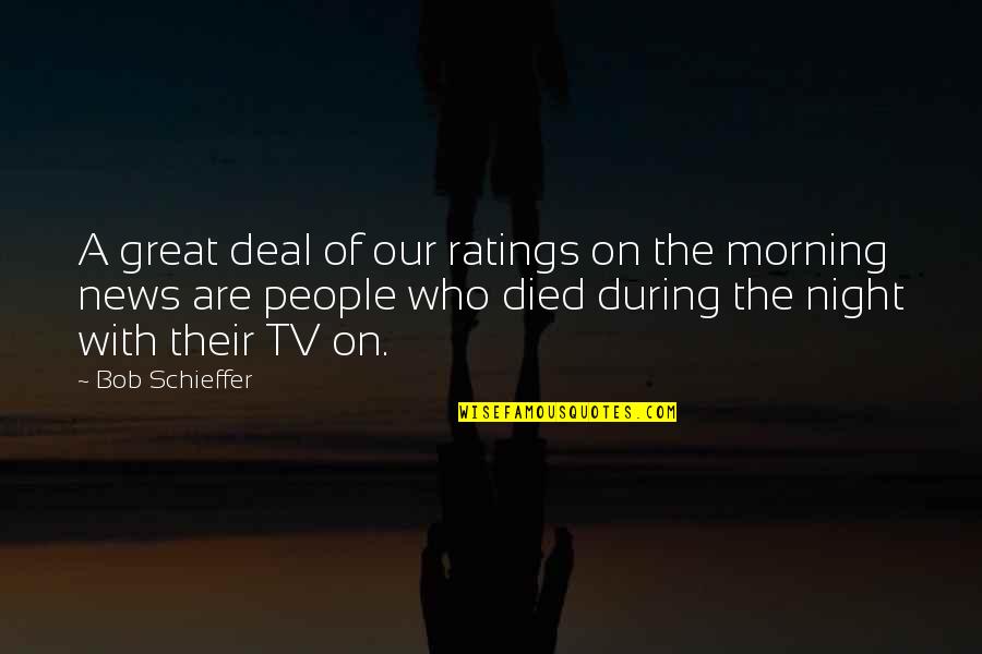 Morning People Quotes By Bob Schieffer: A great deal of our ratings on the