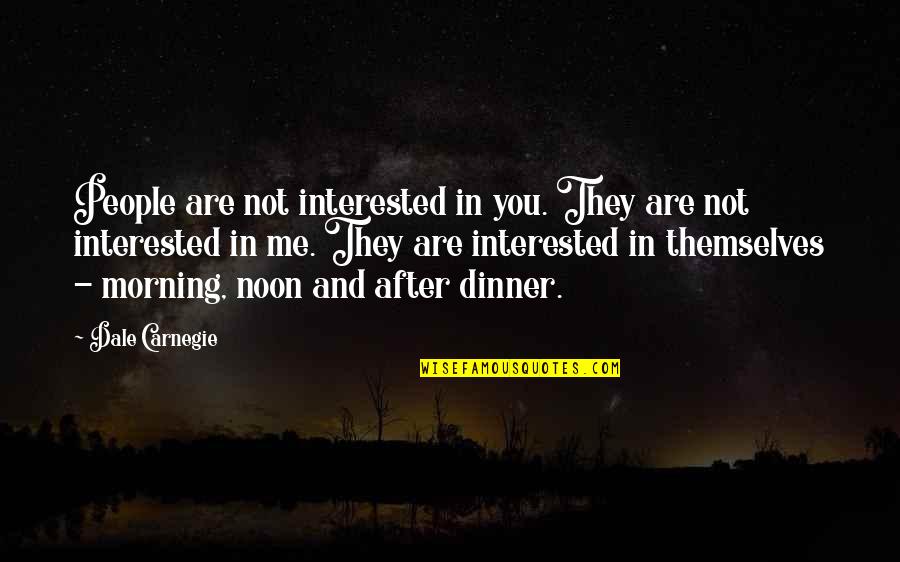 Morning People Quotes By Dale Carnegie: People are not interested in you. They are