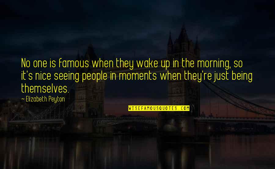 Morning People Quotes By Elizabeth Peyton: No one is famous when they wake up