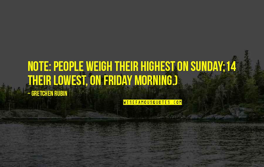 Morning People Quotes By Gretchen Rubin: Note: people weigh their highest on Sunday;14 their