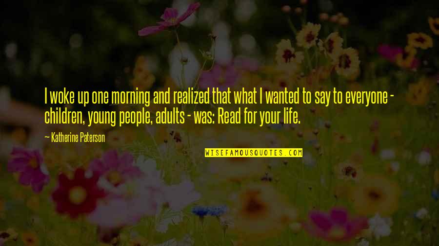 Morning People Quotes By Katherine Paterson: I woke up one morning and realized that