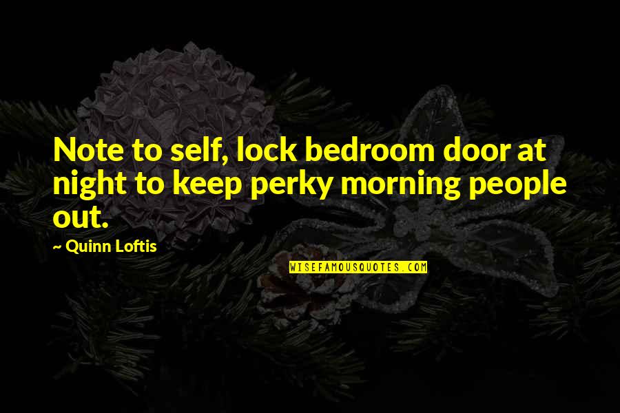 Morning People Quotes By Quinn Loftis: Note to self, lock bedroom door at night