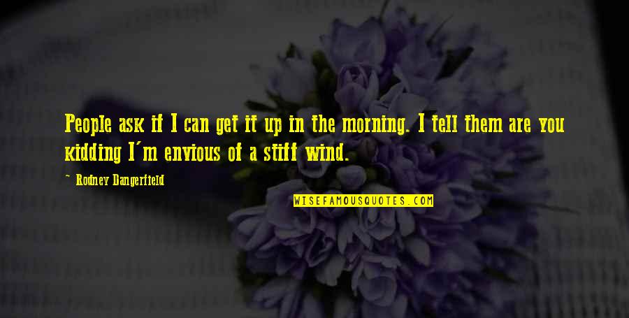 Morning People Quotes By Rodney Dangerfield: People ask if I can get it up