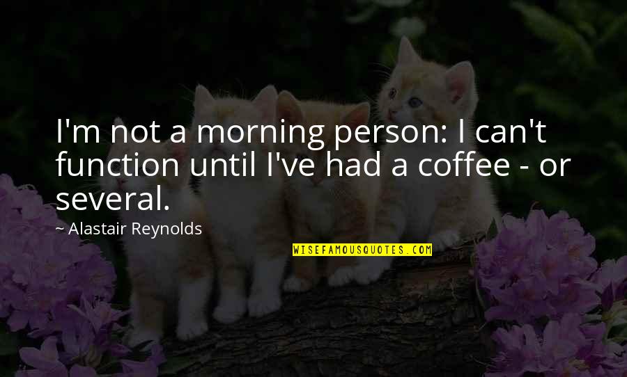 Morning Person Coffee Quotes By Alastair Reynolds: I'm not a morning person: I can't function