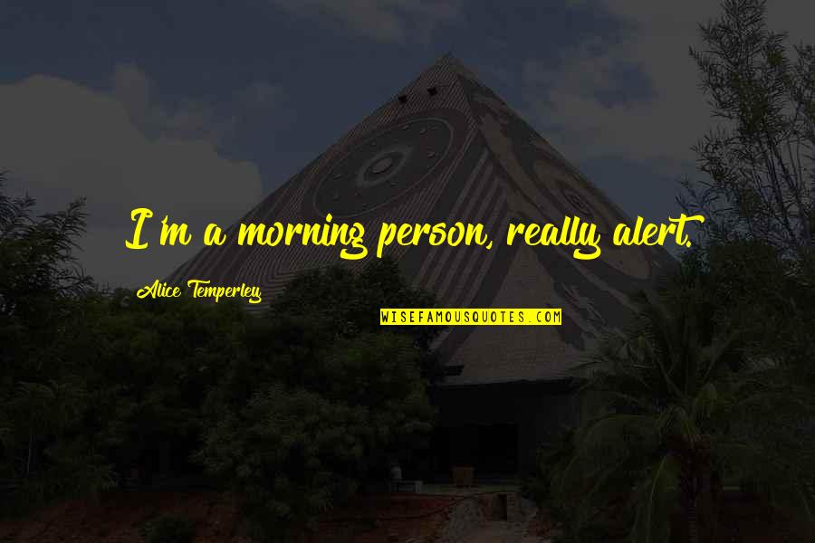 Morning Person Quotes By Alice Temperley: I'm a morning person, really alert.