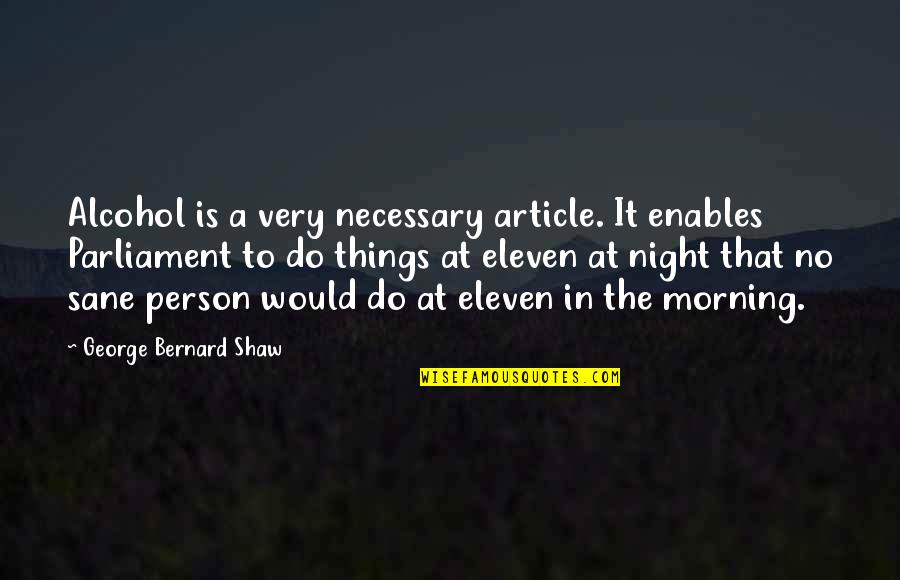 Morning Person Quotes By George Bernard Shaw: Alcohol is a very necessary article. It enables